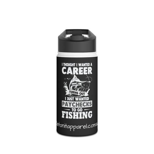 Stainless Steel Water Bottle - I Thought I Wanted A Career Turns Out I wanted Paychecks To Go Fishing